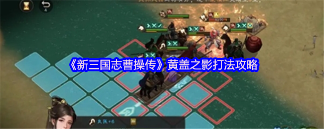 曹操在新三国传播黄盖的影子怎么打 黄盖影关卡的核心策略