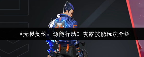如何玩无畏契约源行动夜露技能?小化妆