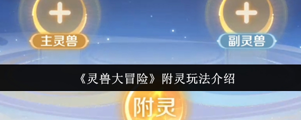如何玩灵兽大冒险附灵 附灵玩法介绍