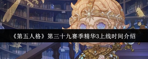 第五人格第39赛季精华3什么时候上线?