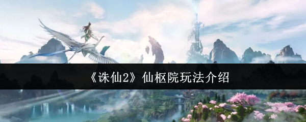 仙枢院怎么玩?朱仙2手机游戏